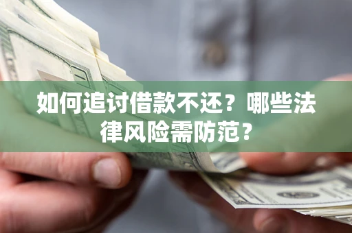 济南如何追讨借款不还？哪些法律风险需防范？