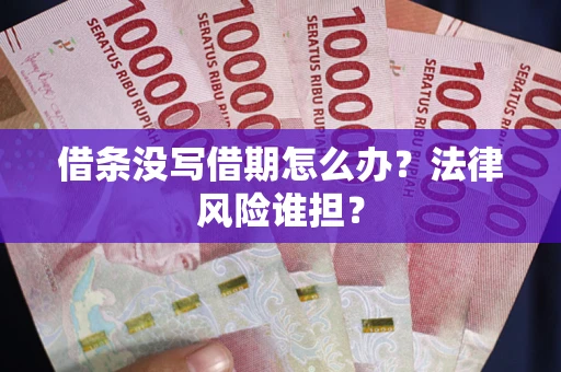 济南借条没写借期怎么办？法律风险谁担？
